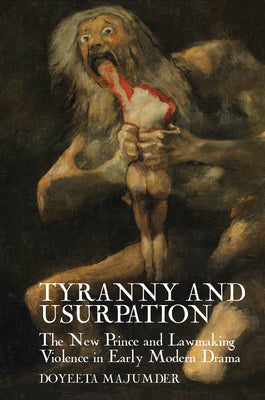 Tyranny and Usurpation: The New Prince and Lawmaking Violence in Early Modern Drama (English Association Monographs LUP)