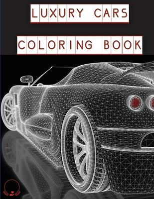 Luxury Cars Coloring Book: Magnificent SuperCars for Kids, Teens and Grown-Ups