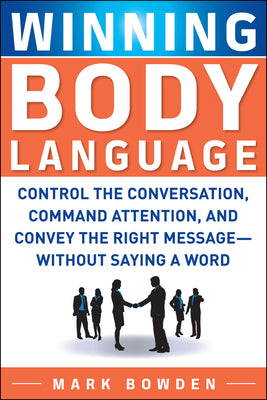 Winning Body Language: Control the Conversation, Command Attention, and Convey the Right Message without Saying a Word