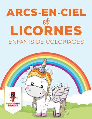 Arcs-En-Ciel Et Licornes : Enfants de Coloriages (French Edition)