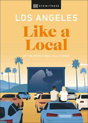 Los Angeles Like a Local: By the People Who Call It Home (Local Travel Guide)