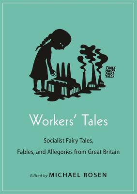 Workers' Tales: Socialist Fairy Tales, Fables, and Allegories from Great Britain (Oddly Modern Fairy Tales, 12)