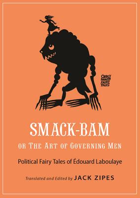 Smack-Bam, or The Art of Governing Men: Political Fairy Tales of douard Laboulaye (Oddly Modern Fairy Tales, 13)