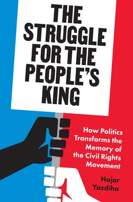 The Struggle for the Peoples King: How Politics Transforms the Memory of the Civil Rights Movement