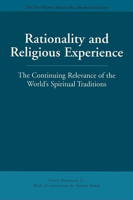 Rationality and Religious Experience: The Continuing Relevance of the World's Spiritual Traditions (Master Hsan Hua Memorial Lecture)