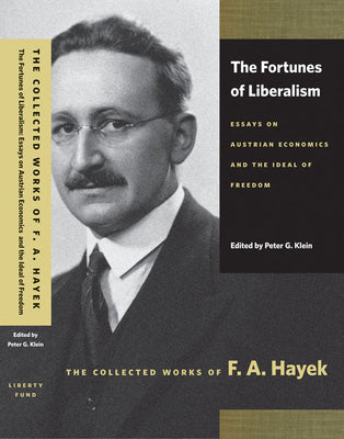 The Fortunes of Liberalism: Essays on Austrian Economics and the Ideal of Freedom (The Collected Works of F. A. Hayek)