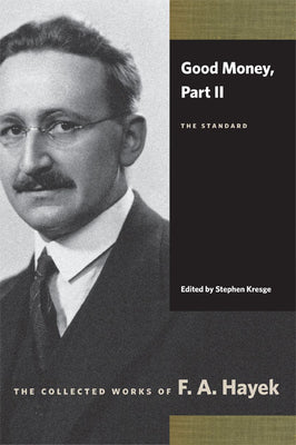 Good Money, Part II: The Standard (The Collected Works of F. A. Hayek)