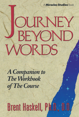 JOURNEY BEYOND WORDS: A Companion to the Workbook of The Course (Miracles Studies Book)