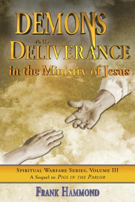 Demons and Deliverance: In The Ministry Of Jesus (Spiritual Warfare)