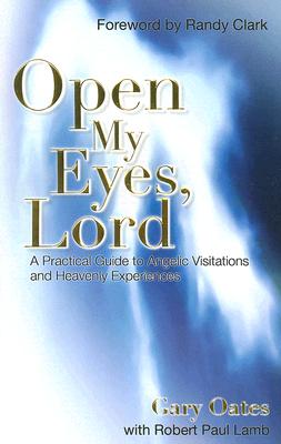 Open My Eyes, Lord: A Pratical Guide to Angelic Visitations and Heavenly Experiences