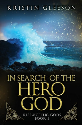 In Search of the Hero God: A Celtic Urban Fantasy (Rise of the Celtic Gods)