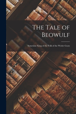 The Tale of Beowulf: Epic Stories, Ancient Traditions (The World's Greatest Myths and Legends)