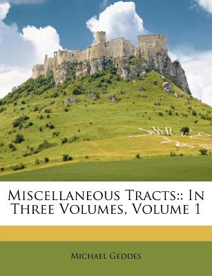 Miscellaneous Tracts: In Three Volumes, Volume 1