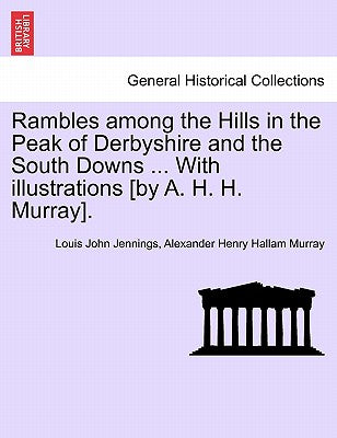 Rambles Among the Hills in the Peak of Derbyshire and the South Downs ... with Illustrations [By A. H. H. Murray].