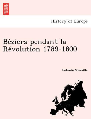 Be Ziers Pendant La Re Volution 1789-1800 (French Edition)