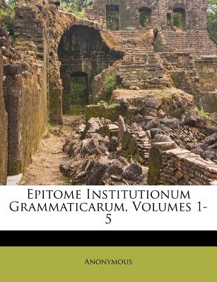 Epitome Institutionum Grammaticarum, Volumes 1-5