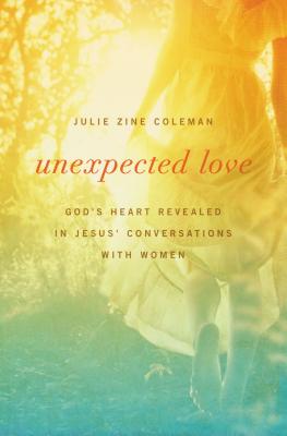 Unexpected Love: God's Heart Revealed in Jesus' Conversations with Women