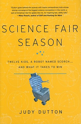 Science Fair Season: Twelve Kids, a Robot Named Scorch . . . and What It Takes to Win