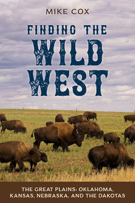 Finding the Wild West: The Great Plains: Oklahoma, Kansas, Nebraska, and the Dakotas