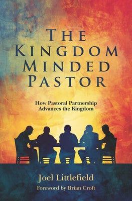 The Kingdom-Minded Pastor: How Pastoral Partnership Advances the Kingdom