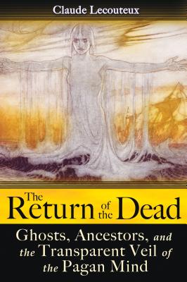 The Return of the Dead: Ghosts, Ancestors, and the Transparent Veil of the Pagan Mind