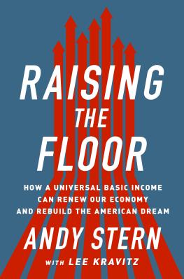 Raising the Floor: How a Universal Basic Income Can Renew Our Economy and Rebuild the American Dream