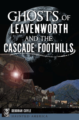 Ghosts of Leavenworth and the Cascade Foothills (Haunted America)