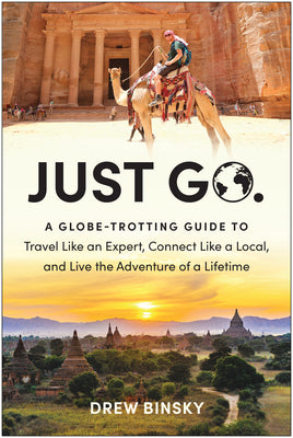 Just Go: A Globe-Trotting Guide to Travel Like an Expert, Connect Like a Local, and Live the Adventure of a Lifetime