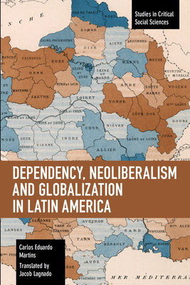 Dependency, Neoliberalism and Globalization in Latin America (Studies in Critical Social Sciences)