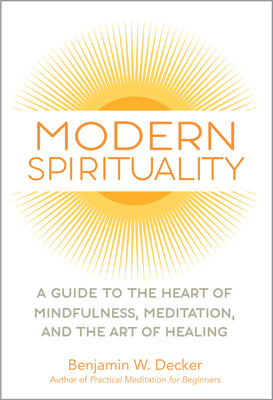 Modern Spirituality: A Guide to the Heart of Mindfulness, Meditation, and the Art of Healing