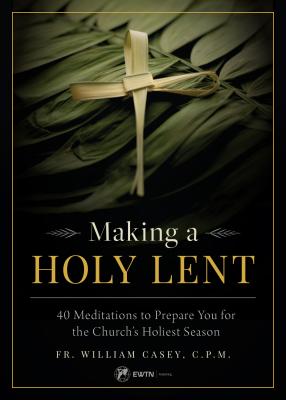 Making a Holy Lent: 40 Meditations to Prepare You for the Church's Holiest Season