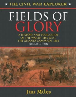 Fields of Glory: A History and Tour Guide of the War in the West, the Atlanta Campaign, 1864 (Civil War Explorer Series, 2)