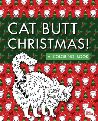 Cat Butt Christmas: A Xmas Coloring Book (Purr-fect Gifts for B-days, Holidays, White Elephant & more!)