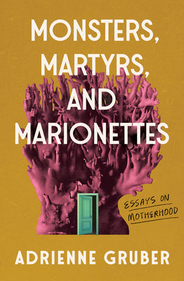Monsters, Martyrs, and Marionettes: Essays on Motherhood (16) (Essais Series)