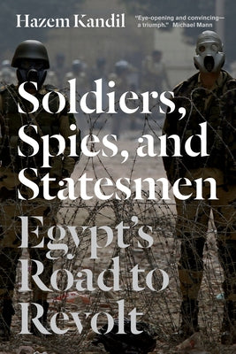 Soldiers, Spies, and Statesmen: Egypt's Road To Revolt