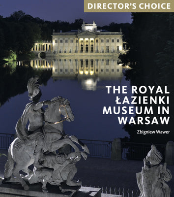 The Royal Lazienki Museum in Warsaw: Director's Choice