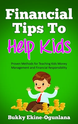 Financial Tips to Help Kids: Proven Methods for Teaching Kids Money Management and Financial Responsibility