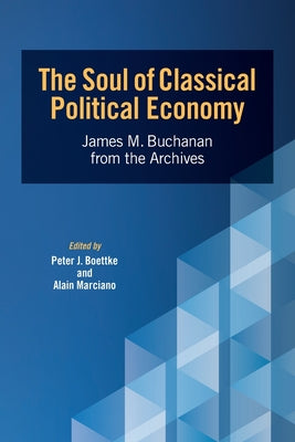 The Soul of Classical Political Economy: James M. Buchanan from the Archives (Advanced Studies in Political Economy)