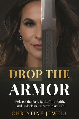 Drop the Armor: Release the Past, Ignite Your Faith, and Unlock an Extraordinary Life