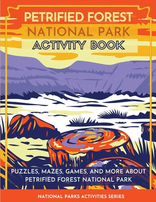 Petrified Forest National Park Activity Book: Puzzles, Mazes, Games, and More About Petrified Forest National Park (National Parks Activities)