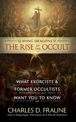 Slaying Dragons II - The Rise of the Occult: What Exorcists & Former Occultists Want You to Know (Slaying Dragons Series)