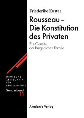 Rousseau - Die Konstitution des Privaten: Zur Genese der brgerlichen Familie (Deutsche Zeitschrift fr Philosophie / Sonderbnde, 11) (German Edition)
