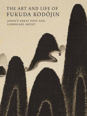 The Art and Life of Fukuda Kodojin: Japan's Great Poet and Landscape Artist