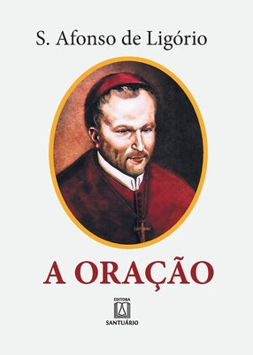 A Orao: o grande meio para alcanarmos de Deus a salvao e todas as graas que desejamos (Portuguese Edition)