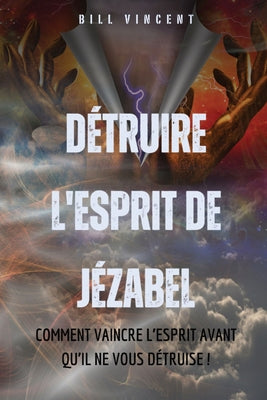 Dtruire l'esprit de Jzabel: Comment vaincre l'esprit avant qu'il ne vous dtruise ! (French Edition)