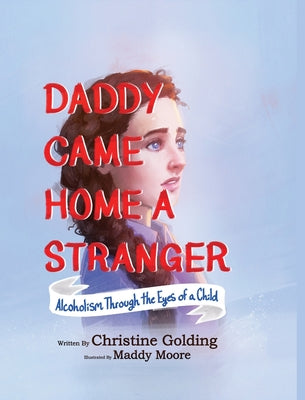 Daddy Came Home A Stranger: Alcoholism Through the Eyes of a Child